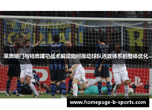 莱奥破门与特奥建功战术解读如何推动球队进攻体系的整体优化 莱奥破门与特奥建功战术解读如何推动球队进攻体系的整体优化