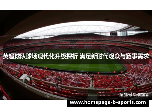 英超球队球场现代化升级探析 满足新时代观众与赛事需求 英超球队球场现代化升级探析 满足新时代观众与赛事需求