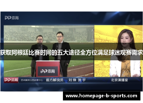 获取阿根廷比赛时间的五大途径全方位满足球迷观赛需求 获取阿根廷比赛时间的五大途径全方位满足球迷观赛需求