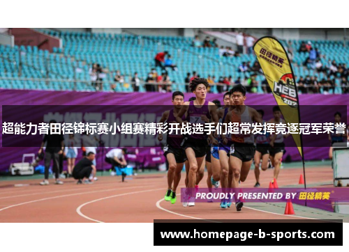 超能力者田径锦标赛小组赛精彩开战选手们超常发挥竞逐冠军荣誉 超能力者田径锦标赛小组赛精彩开战选手们超常发挥竞逐冠军荣誉