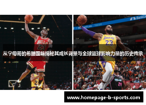 从字母哥的希腊国籍揭秘其成长背景与全球篮球影响力量的历史传承