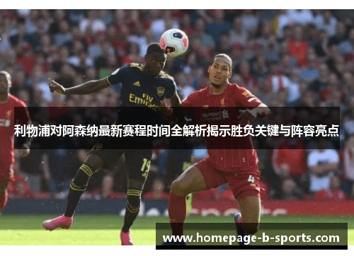 利物浦对阿森纳最新赛程时间全解析揭示胜负关键与阵容亮点 利物浦对阿森纳最新赛程时间全解析揭示胜负关键与阵容亮点
