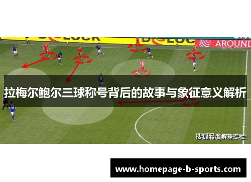 拉梅尔鲍尔三球称号背后的故事与象征意义解析 拉梅尔鲍尔三球称号背后的故事与象征意义解析