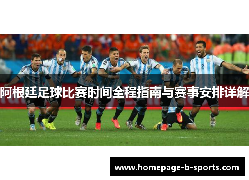 阿根廷足球比赛时间全程指南与赛事安排详解