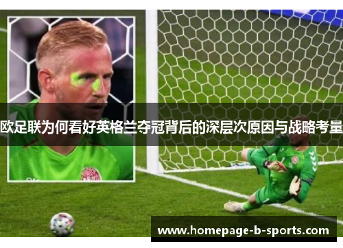 欧足联为何看好英格兰夺冠背后的深层次原因与战略考量 欧足联为何看好英格兰夺冠背后的深层次原因与战略考量