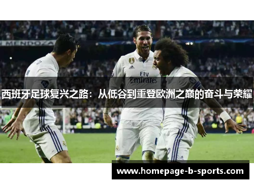 西班牙足球复兴之路：从低谷到重登欧洲之巅的奋斗与荣耀