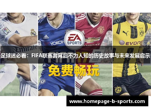足球迷必看：FIFA联赛套背后不为人知的历史故事与未来发展启示