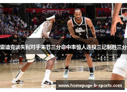 雷迪克谈失利对手末节三分命中率惊人连投三记制胜三分 雷迪克谈失利对手末节三分命中率惊人连投三记制胜三分