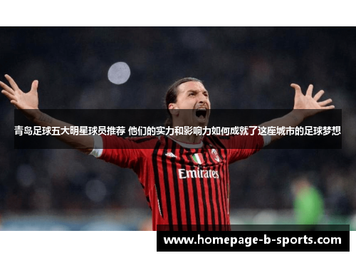 青岛足球五大明星球员推荐 他们的实力和影响力如何成就了这座城市的足球梦想