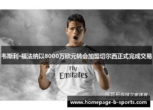 韦斯利·福法纳以8000万欧元转会加盟切尔西正式完成交易