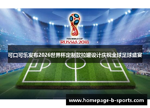 可口可乐发布2026世界杯定制款拉罐设计庆祝全球足球盛宴 可口可乐发布2026世界杯定制款拉罐设计庆祝全球足球盛宴